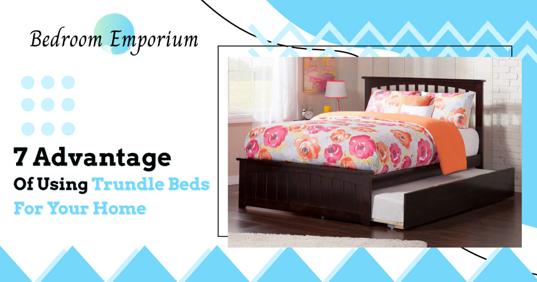 7 Advantages Of Using Trundle Beds For Your Home